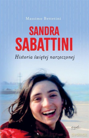 Sandra Sabattini. Historia świętej narzeczonej - Massimo Betettini, Anna Gogolin [KSIĄŻKA]