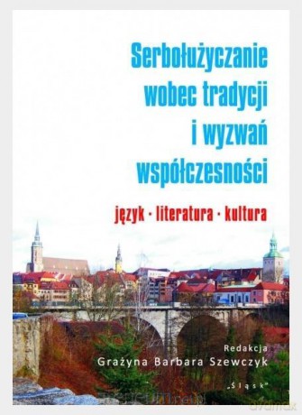 Serbołużyczanie wobec tradycji i wyzwań - Grażyna Barbara Szewczyk [KSIĄŻKA]