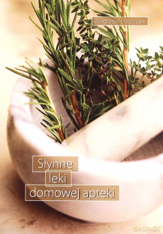 Słynne leki domowej apteki - Zbigniew Przybylak [KSIĄŻKA]