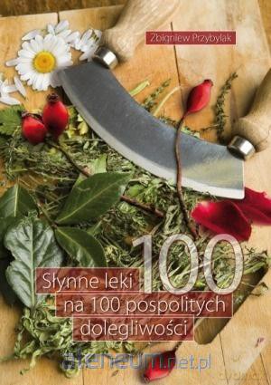 Słynne leki na 100 pospolitych dolegliwości - Zbigniew Przybylak [KSIĄŻKA]