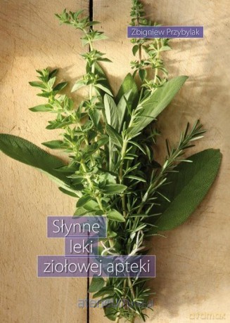 Słynne leki ziołowej apteki - Zbigniew Przybylak [KSIĄŻKA]