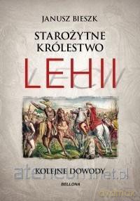 Starożytne Królestwo Lehii. Kolejne dowody - Janusz Bieszk [KSIĄŻKA]