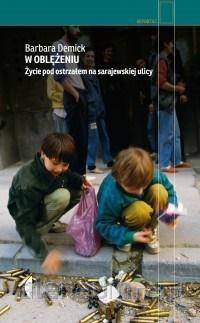W oblężeniu.Życie pod ostrzałem na sarajewskiej - Barbara Demick [KSIĄŻKA]