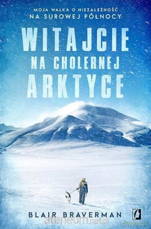 Witajcie na cholernej Arktyce - Blair Braverman [KSIĄŻKA]