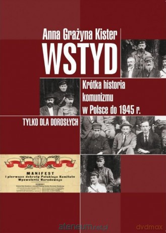 Wstyd. Krótka historia komunizmu w Polsce do 1945r. - Anna Grażyna Kister [KSIĄŻKA]