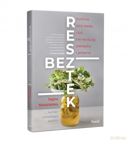 Bez resztek. Kuchnia zero waste czyli nie wyrzucaj pieniędzy i jedzenia - Jagna Niedzielska [KSIĄŻKA]
