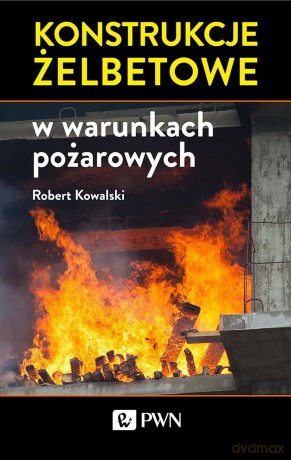 Konstrukcje żelbetowe w warunkach pożarowych - Robert Kowalski [KSIĄŻKA]