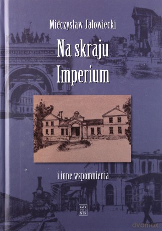 Na skraju imperium i inne wspomnienia - Mieczysław Jałowiecki [KSIĄŻKA]