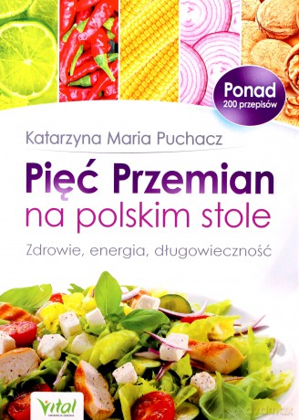 Pięć przemian na polskim stole. Zdrowie, energia, długowieczność - Katarzyna Maria Puchacz [KSIĄŻKA]
