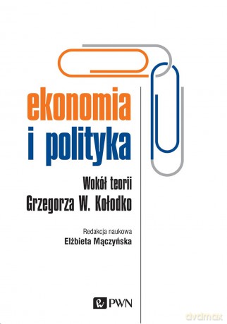 Ekonomia i polityka wokół teorii Grzegorza W. Kołodko [KSIĄŻKA]
