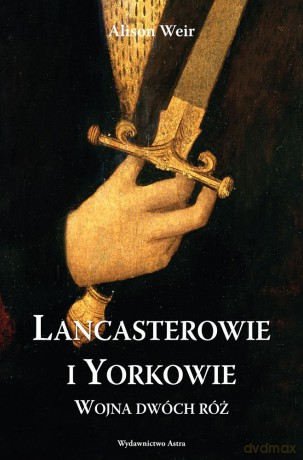 Lancasterowie i Yorkowie. Wojna dwóch róż - Alison Weir [KSIĄŻKA]
