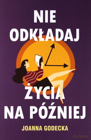 Nie odkładaj życia na później - Joanna Godecka [KSIĄŻKA]