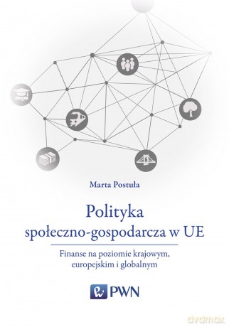 Polityka społeczno-gospodarcza w UE. Finanse na poziomie krajowym, europejskim i globalnym - Marta Postuła [KSIĄŻKA]