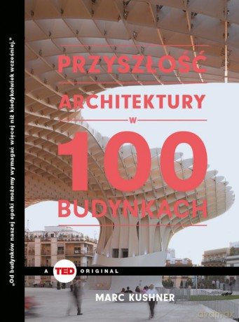 Przyszłość architektury w 100 budynkach - Marc Kuschner [KSIĄŻKA]