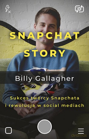 Snapchat story. Sukces twórcy Snapchata i rewolucja w social mediach - Billy Gallagher [KSIĄŻKA]