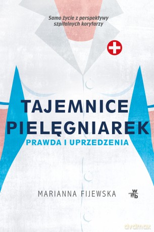 Tajemnice pielęgniarek. Fakty i uprzedzenia - Marianna Fijewska [KSIĄŻKA]