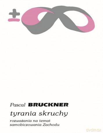 Tyrania skruchy. Rozważania na temat samobiczowania zachodu - Pascal Bruckner [KSIĄŻKA]