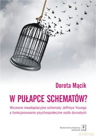 W pułapce schematów. Wczesne nieadaptacyjne schematy Jeffreya Younga a funkcjonowanie psychospołeczne osób dorosłych - Dorota Mącik [KSIĄŻKA]