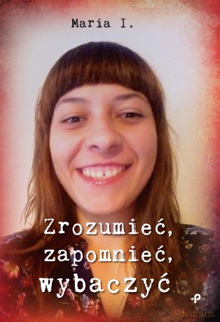 Zrozumieć, zapomnieć, wybaczyć - Maria I [KSIĄŻKA]