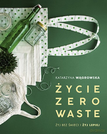 Życie zero waste - Katarzyna Wągrowska [KSIĄŻKA]