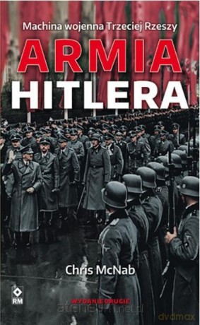 Armia Hitlera. Machina wojenna Trzeciej Rzeszy - Chris McNab [KSIĄŻKA]