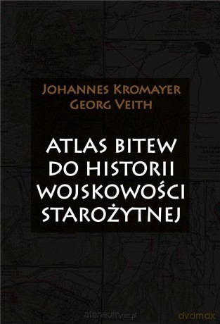Atlas bitew do historii wojskowości starożytnej - Johannes Kromayer, Georg Veith [KSIĄŻKA]