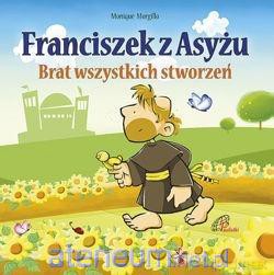 Franciszek z Asyżu. Brat wszystkich stworzeń - Monique Morgillo [KSIĄŻKA]