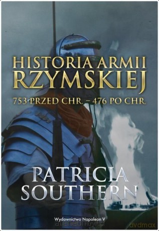 Historia Armii Rzymskiej 753 przed Chrystusem 476 po Chrystusie - Patricia Southern [KSIĄŻKA]