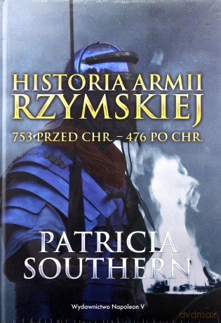 Historia Armii Rzymskiej 753 przed Chrystusem 476 po Chrystusie - Patricia Southern [KSIĄŻKA]