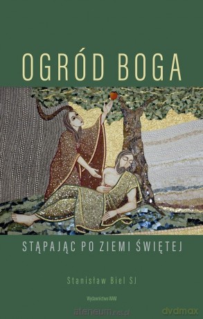 Ogród Boga. Stąpając po Ziemi Świętej - Stanisław Biel [KSIĄŻKA]