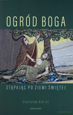 Ogród Boga. Stąpając po Ziemi Świętej - Stanisław Biel [KSIĄŻKA]