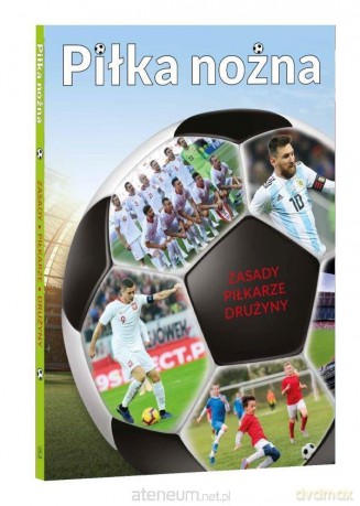Piłka nożna. Zasady, piłkarze, drużyny [KSIĄŻKA]