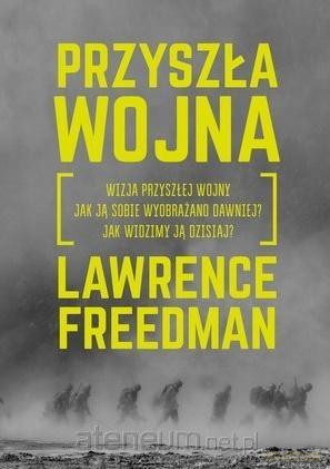 Przyszła wojna - Lawrence Freedman [KSIĄŻKA]