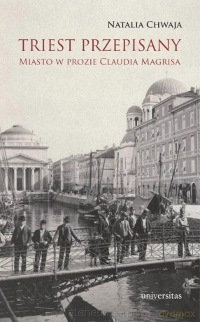 Triest przepisany. Miasto w prozie Claudia Magrisa - Natalia Chwaja [KSIĄŻKA]