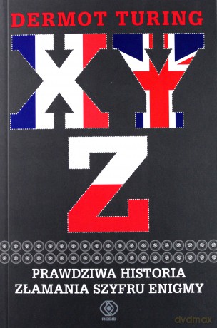 XYZ. Prawdziwa historia złamania szyfru Enigmy - Dermot Turing [KSIĄŻKA]