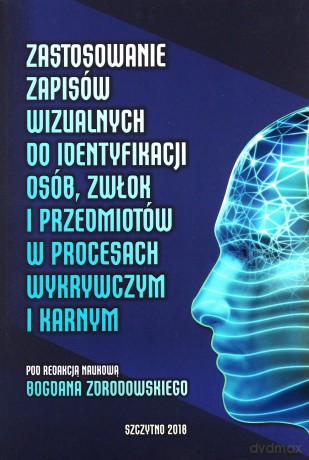 Zastosowanie zapisów wizualnych do identyfikacji osób, zwłok i przedmiotów w procesach wykrywczym i karnym - B. Zdrodowski [KSIĄŻKA]
