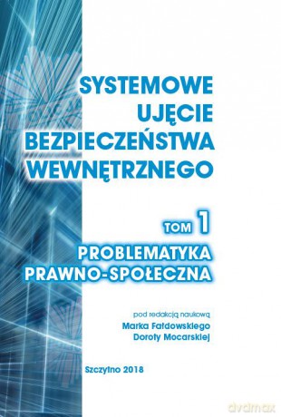 Systemowe ujęcie bezpieczeństwa wewnętrznego (Tom 1) Problematyka prawno-społeczna - M. Fałdowski, D. Mocarska [KSIĄŻKA]