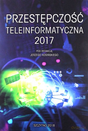 Przestępczość teleinformatyczna 2017 - Jerzy Kosiński [KSIĄŻKA]