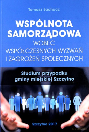 Wspólnota samorządowa wobec współczesnych wyzwań i zagrożeń społecznych. Studium przypadku gminy miejskiej Szczytno - T. Łachacz [KSIĄŻKA]