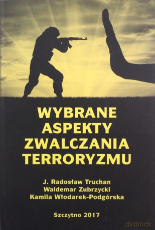 Wybrane aspekty zwalczania terroryzmu - J. R. Truchan, W. Zubrzycki, K. Włodarek-Podgórska [KSIĄŻKA]