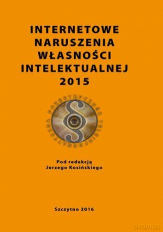 Internetowe naruszenia własności intelektualnej 2015 - J. Kosiński [KSIĄŻKA]