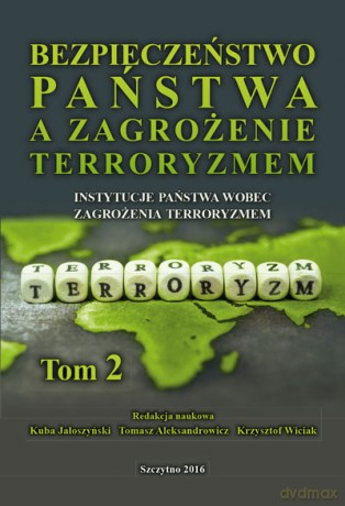 Bezpieczeństwo państwa a zagrożenie terroryzmem. Instytucje państwa wobec zagrożenia terroryzmem (Tom 2) - K. Jałoszyński, T. Aleksandrowicz, K. Wiciak [KSIĄŻKA]