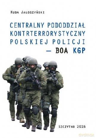 Centralny pododdział kontrterrorystyczny polskiej Policji - BOA KGP - K. Jałoszyński [KSIĄŻKA]