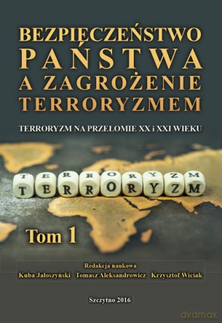 Bezpieczeństwo państwa a zagrożenie terroryzmem. Terroryzm na przełomie XX i XXI wieku (Tom 1) - K. Jałoszyński, T. Aleksandrowicz, K. Wiciak [KSIĄŻKA]