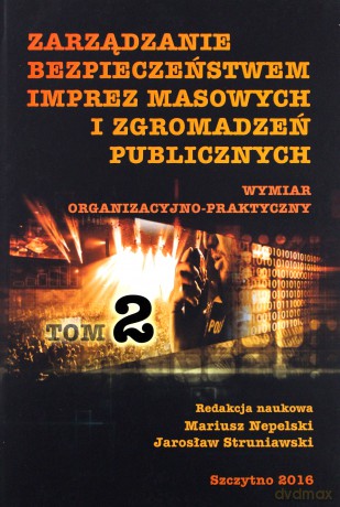 Zarządzanie bezpieczeństwem imprez masowych i zgromadzeń publicznych. Wymiar organizacyjno-praktyczny (Tom 2) - M. Nepelski, J. Struniawski [KSIĄŻKA]