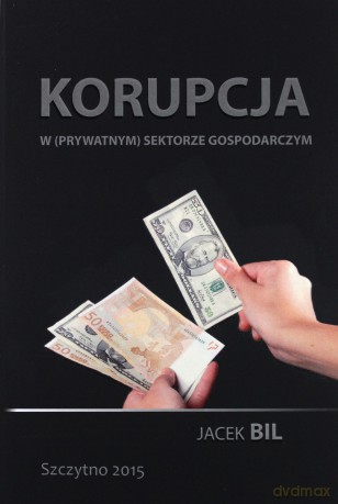 Korupcja w (prywatnym) sektorze gospodarczym. Bezpieczeństwo ekonomiczne państwa - J. Bil [KSIĄŻKA]