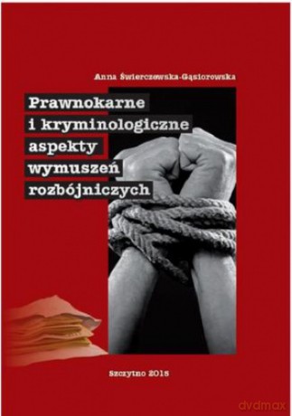 Prawnokarne i kryminologiczne aspekty wymuszeń rozbójniczych - A. Świerczewska-Gąsiorowska [KSIĄŻKA]