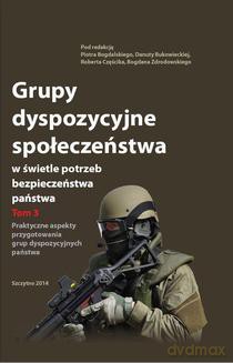 Grupy dyspozycyjne społeczeństwa w świetle potrzeb bezpieczeństwa państwa (Tom 3) Praktyczne aspekty przygotowania dyspozycyjnych państwa - P. Bogdalski, D. Bukowiecka, R. Częścik, B. Zdrodowski [KSIĄŻKA]