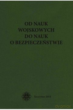 Od nauk wojskowych do nauk o bezpieczeństwie - B. Wiśniewski [KSIĄŻKA]
