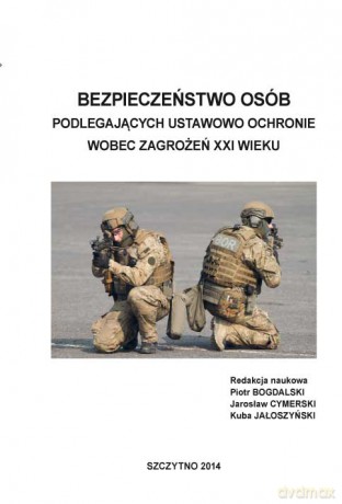 Bezpieczeństwo osób podlegających ustawowo ochronie wobec zagrożeń XXI wieku - P. Bogdalski, J. Cymerski, K. Jałoszyński [KSIĄŻKA]